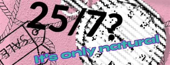 25/7? It's only natural