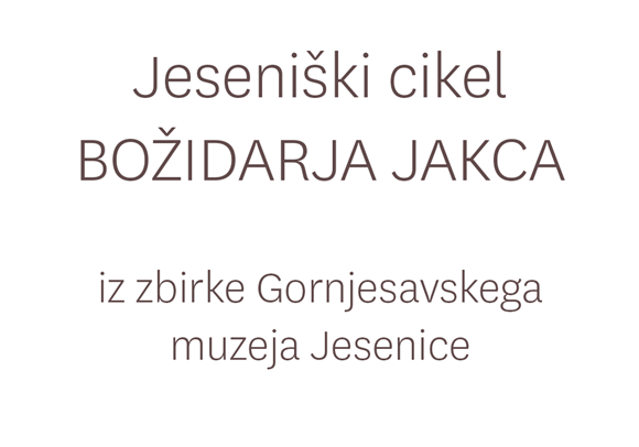 Jeseniški cikel Božidarja Jakca - gostujoča razstava iz Gornjesavskega muzeja Jesenice