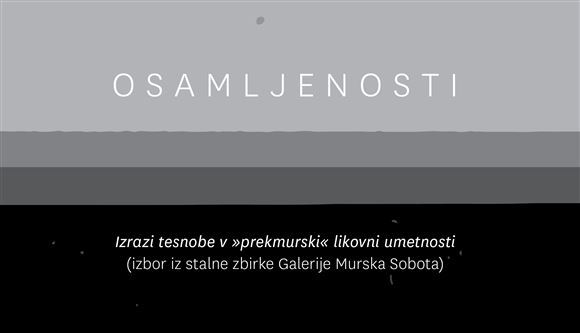 Osamljenosti - Izrazi tesnobe v »prekmurski« likovni umetnosti