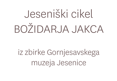 Jeseniški cikel Božidarja Jakca - gostujoča razstava iz Gornjesavskega muzeja Jesenice