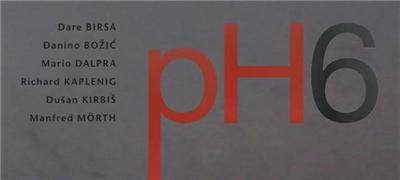 pH6 - Dare BIRSA, Đanino BOŽIĆ, Mario DALPRA, Richard KAPLENIG, Dušan KIRBIŠ, Manfred MÖRTH