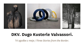 D K V - Dugo, Kusterle, Valvassori. Tri zgodbe z meje.