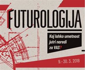 FUTUROLOGIJA - Kaj lahko umetnost jutri naredi za vas?