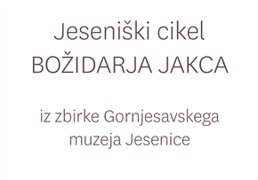 Jeseniški cikel Božidarja Jakca - gostujoča razstava iz Gornjesavskega muzeja Jesenice