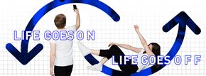 LIFE GOES ON, LIFE GOES OFF